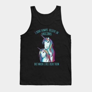 I dont always believe in unicorns but when i do i ride them. Tank Top